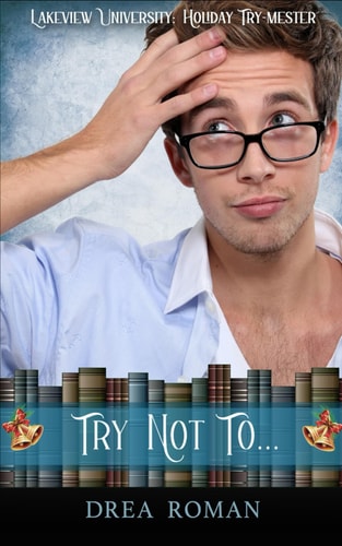 Try Not To. . . Lakeview University: Holiday Try-Mester Book 3