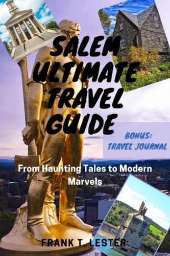 Salem Ultimate Travel Guide From Haunting Tales to Modern Marvels