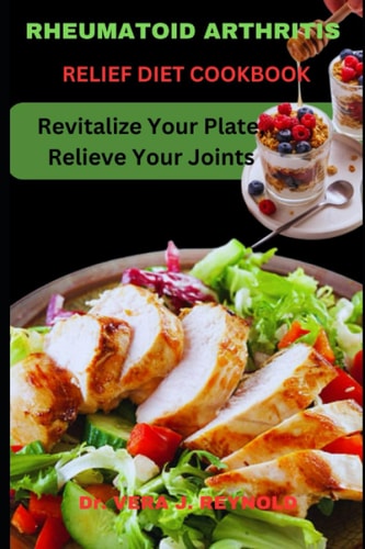 Rheumatoid Arthritis Relief Diet Cookbook Revitalize Your Plate, Relieve Your Joints