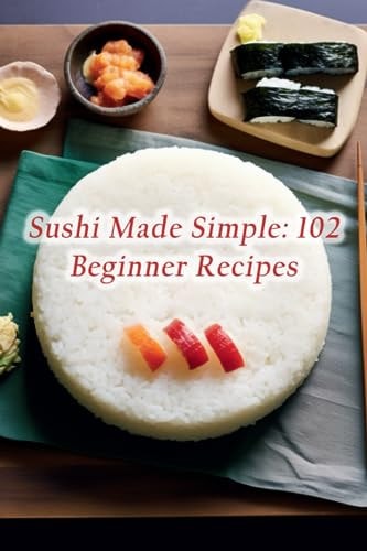 Sushi Made Simple 102 Beginner Recipes