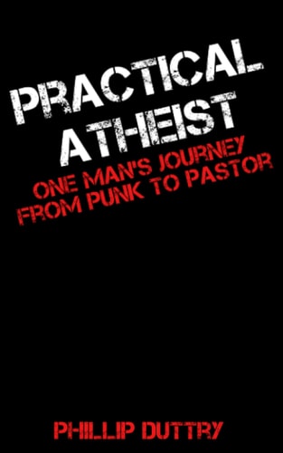 Practical Atheist One Man's Journey from Punk to Pastor