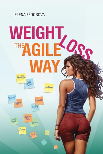 Weight Loss the Agile Way Approaching the Weight Loss Process Like an IT Project