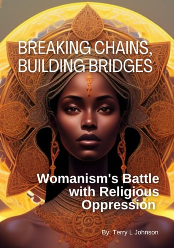 Breaking Chains, Building Bridges Womanism's Battle with Religious Oppression