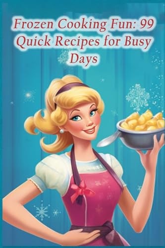 Frozen Cooking Fun 99 Quick Recipes for Busy Days