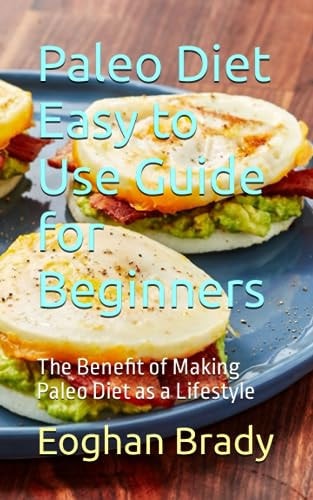 Paleo Diet Easy to Use Guide for Beginners The Benefit of Making Paleo Diet as a Lifestyle
