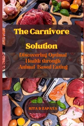 The Carnivore Solution Discovering Optimal Health Through Animal-Based Eating