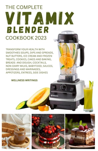 The Complete Vitamix Blender Cookbook 2023 Transform Your Health with this 500 Smoothies, Soups, Side Dishes, Nut Butters, Ice Cream, Appetizers, Cookies, Cakes & Baking, Entrees, Breads, Baby Food