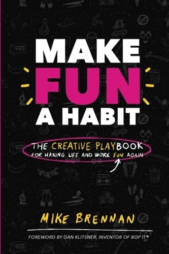 Make Fun a Habit The Creative PLAYbook for Making Life and Work Fun Again