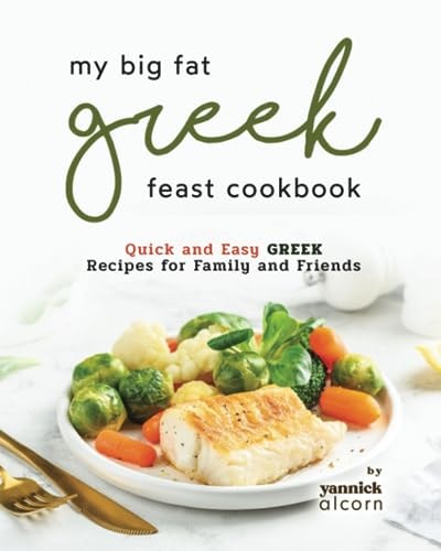 My Big Fat Greek Feast Cookbook Quick and Easy Greek Recipes for Family and Friends