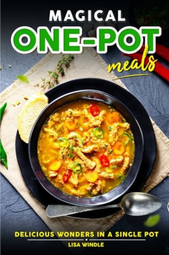 Magical One-Pot Meals Delicious Wonders in a Single Pot!