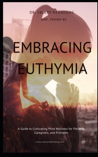 Embracing Euthymia A Guide to Cultivating Mind Wellness for Patients, Caregivers, and Providers