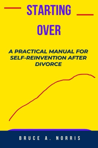 Starting Over A Practical Manual for Self-Reinvention After Divorce