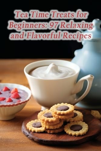Tea Time Treats for Beginners 97 Relaxing and Flavorful Recipes