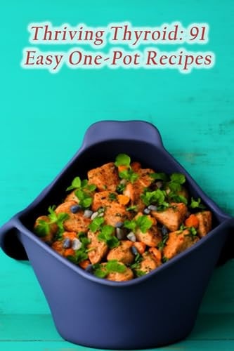 Thriving Thyroid 91 Easy One-Pot Recipes