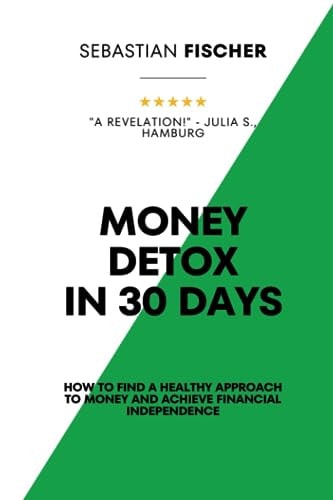 MONEY DETOX IN 30 DAYS How to Find a Healthy Approach to Money and Achieve Financial... Independence