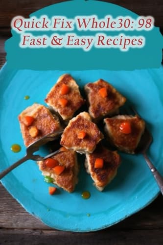Quick Fix Whole30 98 Fast & Easy Recipes