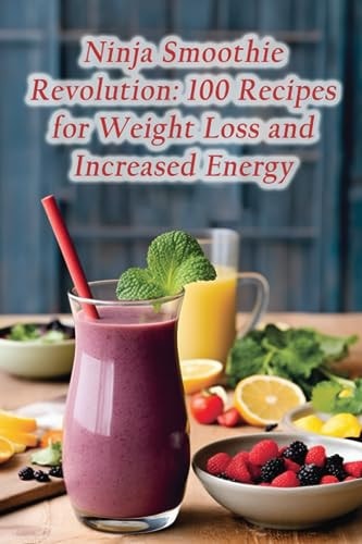 Ninja Smoothie Revolution 100 Recipes for Weight Loss and Increased Energy
