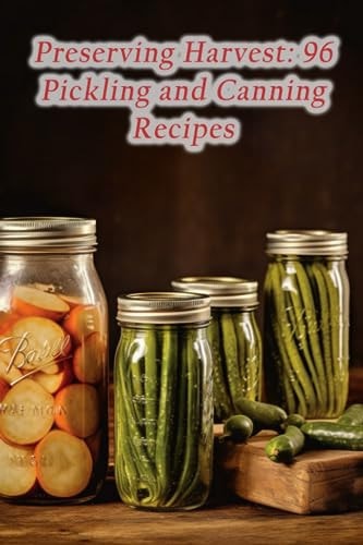 Preserving Harvest 96 Pickling and Canning Recipes