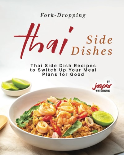 Fork-Dropping Thai Side Dishes Thai Side Dish Recipes to Switch Up Your Meal Plans for Good