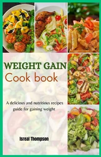 Weight Gain Cook Book A Delicious and Nutritious Recipes Guide for Gaining Weight