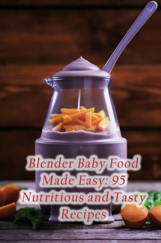 Blender Baby Food Made Easy 95 Nutritious and Tasty Recipes