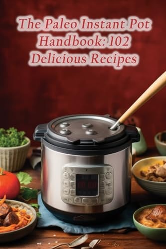 The Paleo Instant Pot Handbook 102 Delicious Recipes