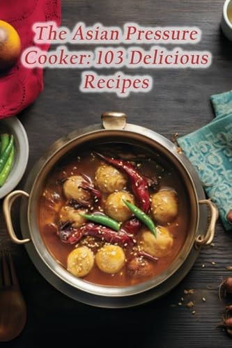 The Asian Pressure Cooker 103 Delicious Recipes