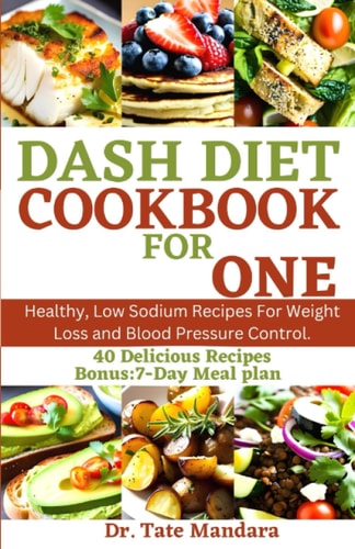 Dash Diet Cookbook for One Healthy, Low Sodium Recipes For Weight Loss and Blood Pressure Control.