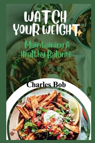Watch Your Weight Maintaining A Healthy Balance