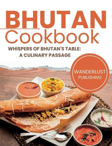Bhutan Cookbook Whispers of Bhutan's Table: A Culinary Passage