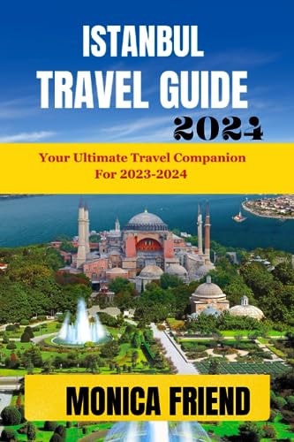 Istanbul Travel Guide Your Ultimate Travel Companion for 2023-2024