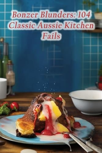 Bonzer Blunders 104 Classic Aussie Kitchen Fails