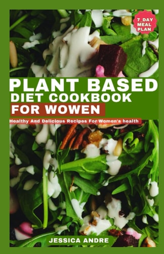 Plant Based Diet Cookbook For Women Healthy And Delicious Recipes For Women's Health