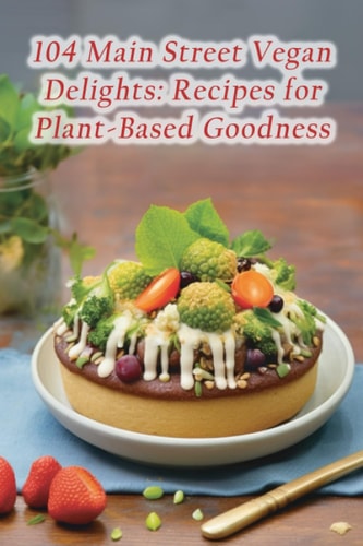 104 Main Street Vegan Delights Recipes for Plant-Based Goodness
