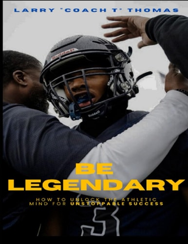 Be Legendary How to Unlock the Athletic Mind for Unstoppable Success