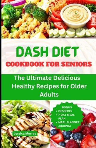 Dash Diet Cookbook for Seniors The Ultimate Delicious, Healthy Recipes for Older People