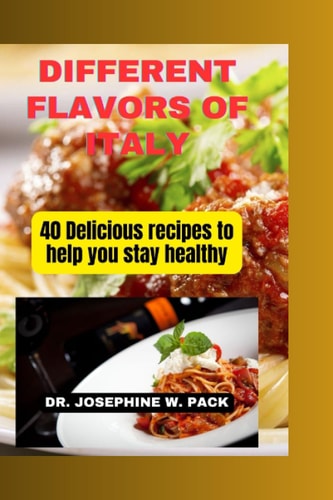 Different Flavors of Italy 40 Delicious Recipes to Help You Stay Healthy