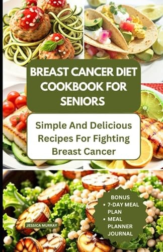 Breast Cancer Diet Cookbook for Seniors Simple and Delicious Recipes for Fighting Breast Cancer