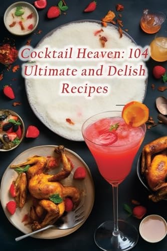 Cocktail Heaven 104 Ultimate and Delish Recipes