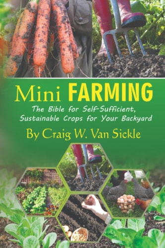 Mini Farming The Bible for Self-Sufficient, Sustainable Crops for Your Backyard
