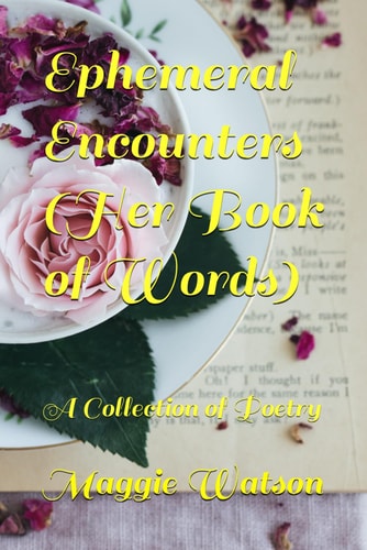 Ephemeral Encounters (Her Book of Words) A Collection of Poetry