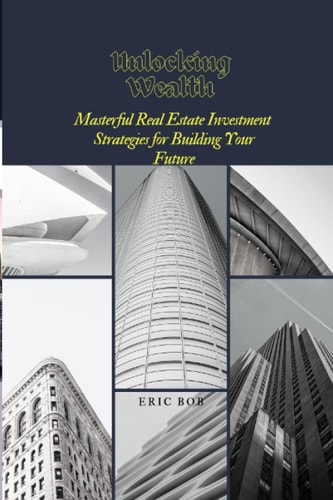 Unlocking Wealth Masterful Real Estate Investment Strategies for Building Your Future