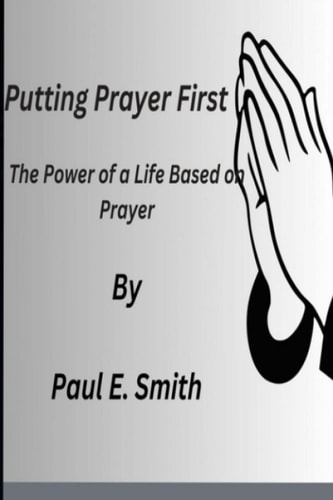 Putting Prayer First The Power of a Life Based on Prayer
