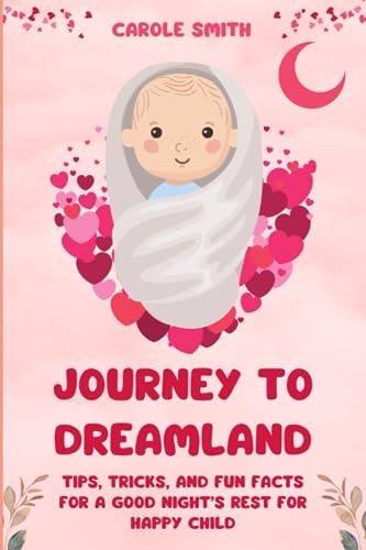 Journey To Dreamland Tips, Tricks, and Fun Facts for a Good Night's Rest for Happy Child