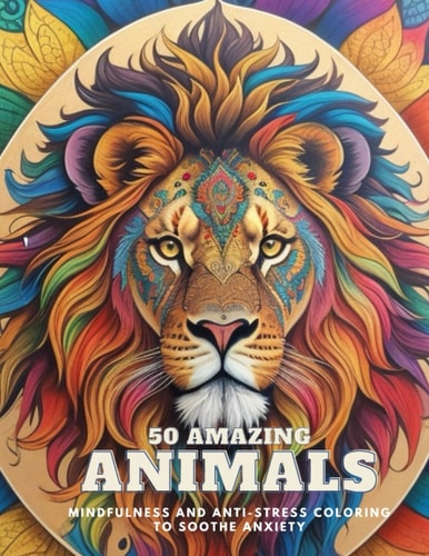 50 Amazing Animals Mindfulness and Anti-stress Coloring to Soothe Anxiety in Mandalas