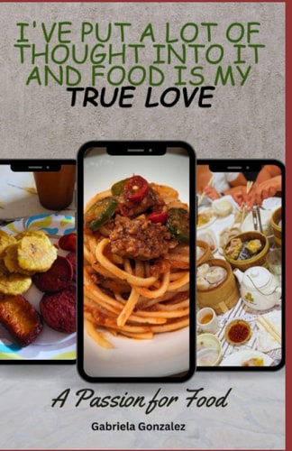 I've Put a Lot of Thought Into it and Food is My TRUE LOVE A Passion for Food