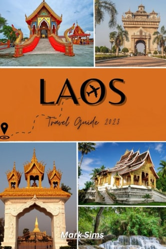Laos Travel Guide 2023 Unraveling the Allure of Asia's Most Underrated Gem