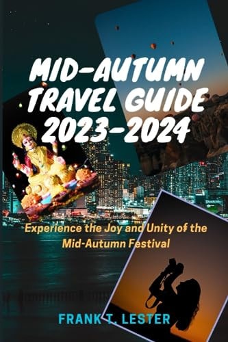 Mid-Autumn Travel Guide 2023-2024 Experience the Joy and Unity of the Mid-Autumn Festival
