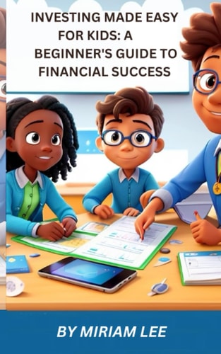 Investing Made Easy for Kids A Beginner's Guide to Financial Success