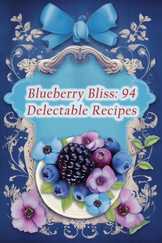 Blueberry Bliss 94 Delectable Recipes